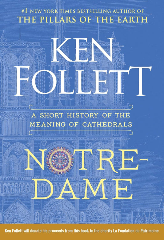 Notre-Dame: A Short History of the Meaning of Cathedrals by Ken Follett
