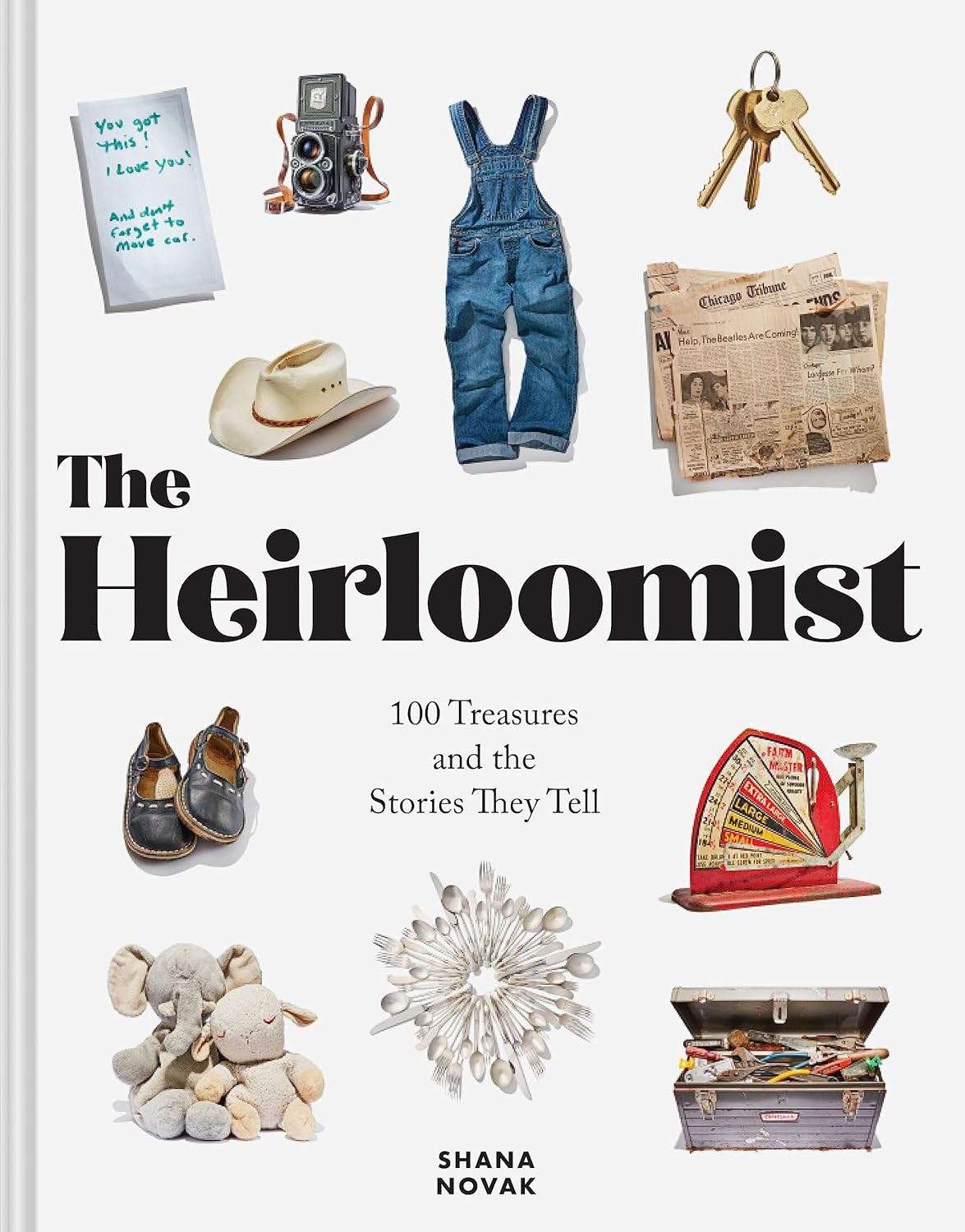 The Heirloomist: 100 Treasures and the Stories They Tell by Shana Novak