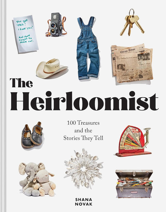 The Heirloomist: 100 Treasures and the Stories They Tell by Shana Novak