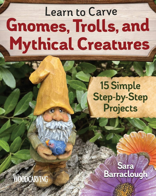 Learn to Carve Gnomes, Trolls, and Mythical Creatures: 15 Simple Step-By-Step Projects: 15 Simple Step-By-Step Projects
