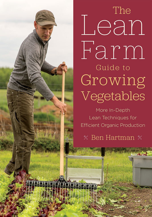 The Lean Farm Guide to Growing Vegetables: More In-Depth Lean Techniques for Efficient Organic Production: More In-Depth Lean Techniques for Efficient Organic Production