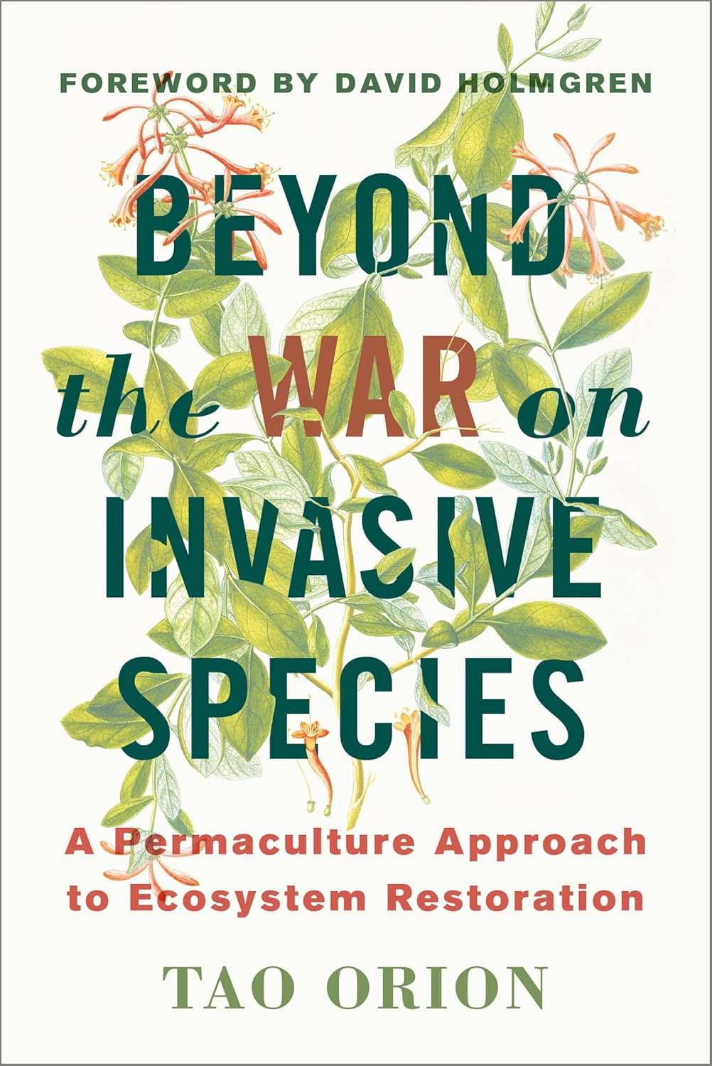 Beyond the War on Invasive Species: A Permaculture Approach to Ecosystem Restoration: A Permaculture Approach to Ecosystem Restoration