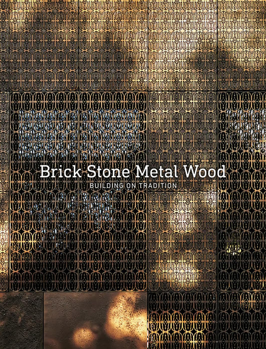 Brick Stone Metal Wood: Building on Tradition by Carlos Garcia Fernandez & Begoña de Abajo Castrillo