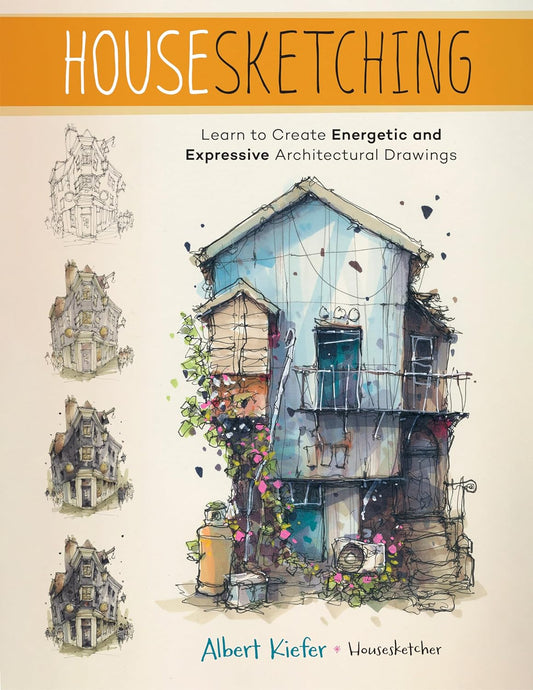 Housesketching: Learn to Create Energetic and Expressive Architectural Drawings: Learn to Create Energetic and Expressive Architectural Drawings