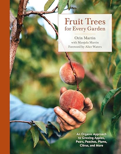Fruit Trees for Every Garden: An Organic Approach to Growing Apples, Pears, Peaches, Plums, Citrus, and More: An Organic Approach to Growing Apples, Pears, Peaches, Plums, Citrus, and More
