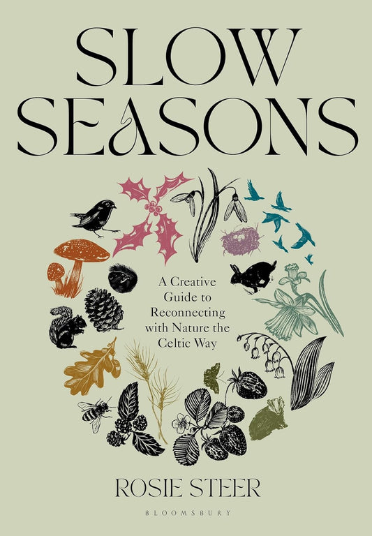 Slow Seasons: A Creative Guide to Reconnecting with Nature the Celtic Way by Rosie Steer