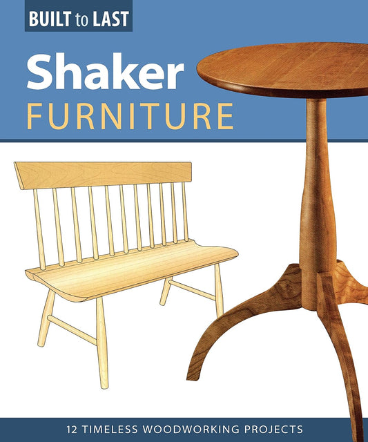Shaker Furniture (Built to Last): 12 Timeless Woodworking Projects: 12 Timeless Woodworking Projects