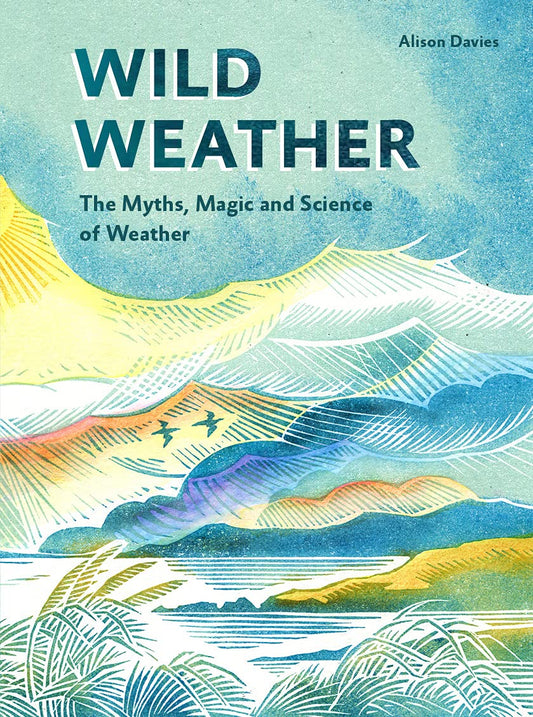 Wild Weather: The Myths, Science and Wonder of Weather: The Myths, Science and Wonder of Weather