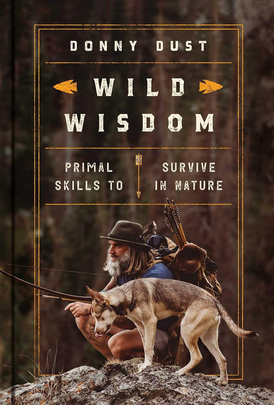 Wild Wisdom: Primal Skills to Survive in Nature by Donny Dust