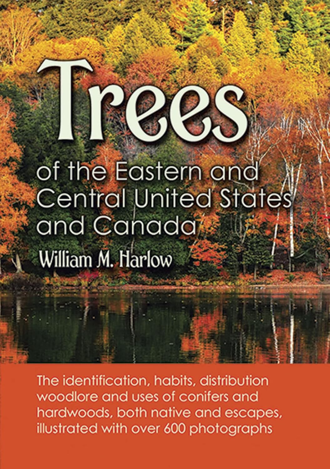 Trees of the Eastern and Central United States and Canada: The Identification, Habits, Distribution, Woodlore and Uses of Conifers and Hardwoods, Both