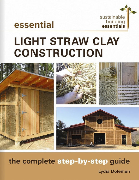 Essential Light Straw Clay Construction: The Complete Step-By-Step Guide: The Complete Step-By-Step Guide