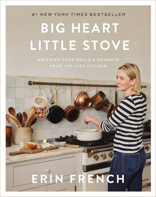Big Heart Little Stove: Bringing Home Meals & Moments from the Lost Kitchen by Erin French