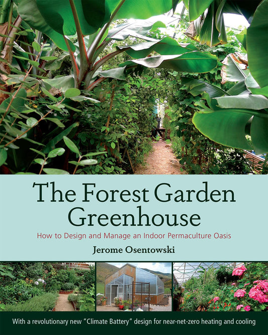 The Forest Garden Greenhouse: How to Design and Manage an Indoor Permaculture Oasis: How to Design and Manage an Indoor Permaculture Oasis