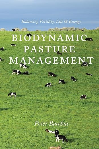 Biodynamic Pasture Management: Balancing Fertility, Life & Energy: Balancing Fertility, Life & Energy