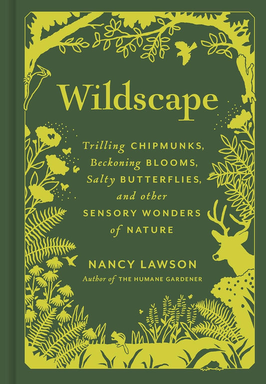 Wildscape: Trilling Chipmunks, Beckoning Blooms, Salty Butterflies, and Other Sensory Wonders of Nature by Nancy Lawson