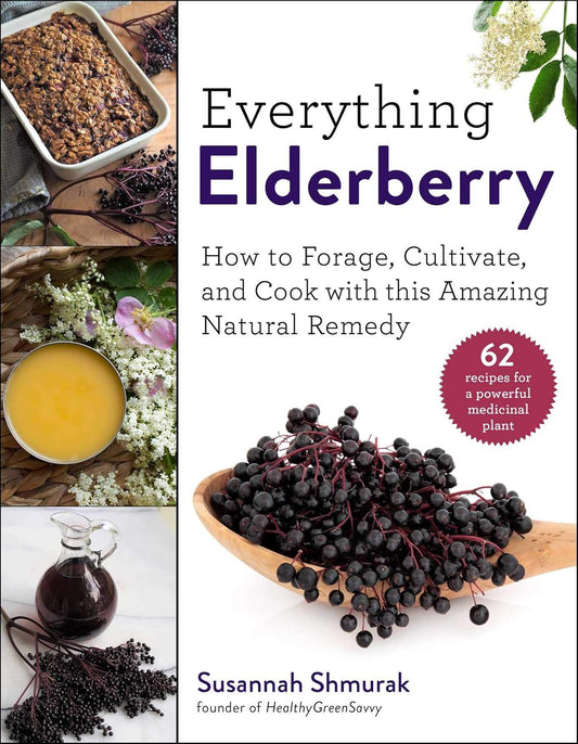 Everything Elderberry: How to Forage, Cultivate, and Cook with This Amazing Natural Remedy: How to Forage, Cultivate, and Cook with This Amazing Natural Remedy