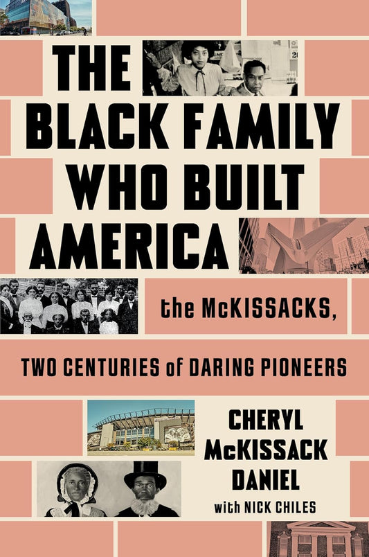The Black Family Who Built America: The McKissacks, Two Centuries of Daring Pioneers by Cheryl McKissack Daniel & Nick Chiles