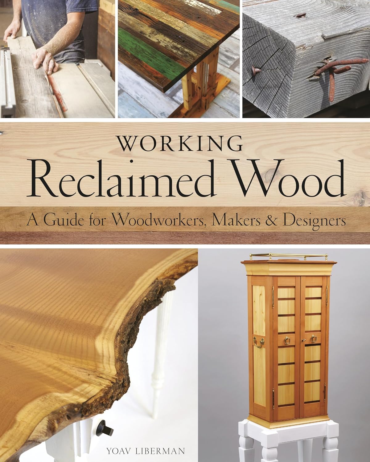 Working Reclaimed Wood: A Guide for Woodworkers, Makers & Designers by Yoav Liberman