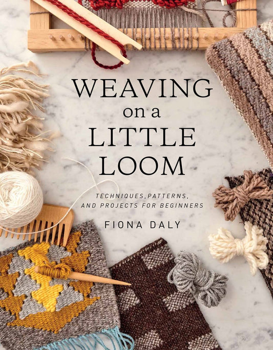 Weaving on a Little Loom: Techniques, Patterns, and Projects for Beginners: Techniques, Patterns, and Projects for Beginners