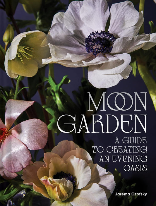 Moon Garden: A Guide to Creating an Evening Oasis: A Guide to Creating an Evening Oasis