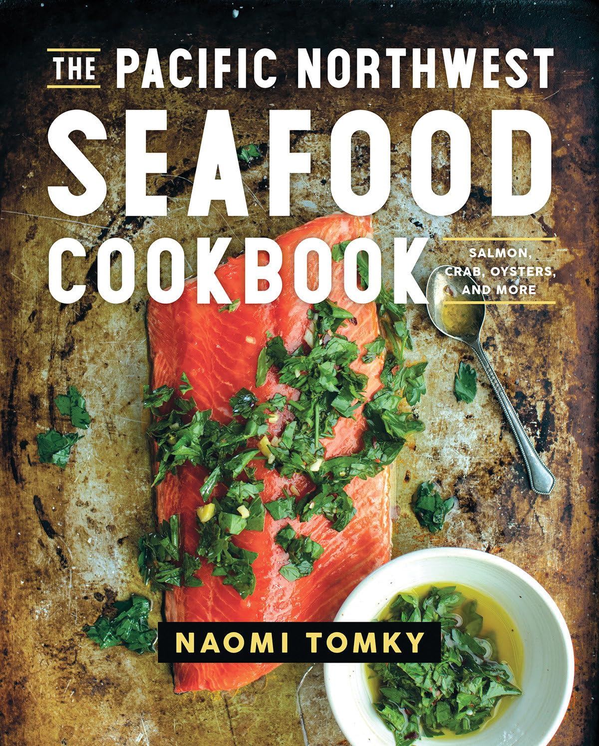 The Pacific Northwest Seafood Cookbook: Salmon, Crab, Oysters, and More: Salmon, Crab, Oysters, and More