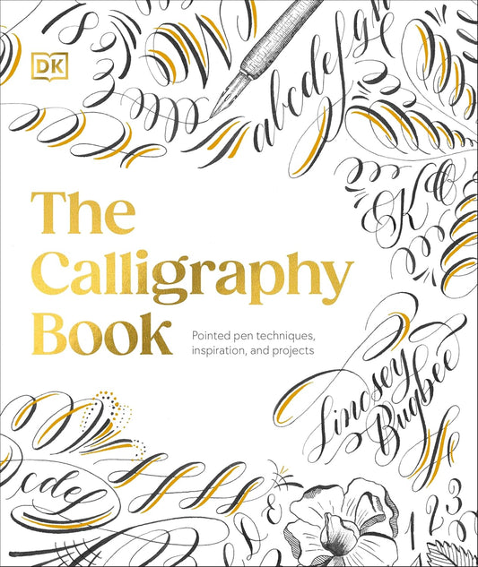 The Calligraphy Book: Pointed Pen Techniques, Inspiration, and Projects by Lindsey Bugbee