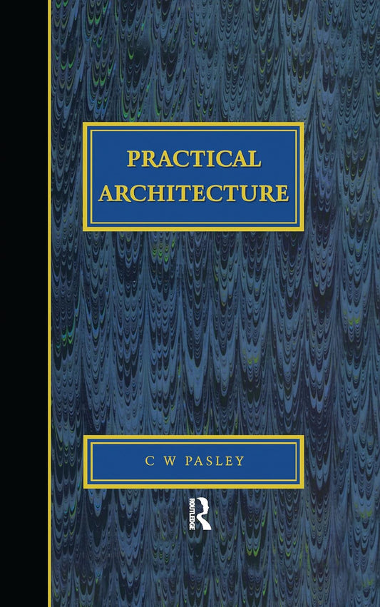 Practical Architecture: Brickwork, Mortars and Limes by CW Pasley