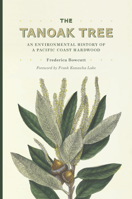 The Tanoak Tree: An Environmental History of a Pacific Coast Hardwood by Frederica Bowcutt
