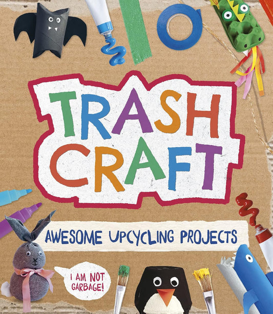 Trash Craft: Upcycling Craft Projects for Toilet Rolls, Cereal Boxes, Egg Cartons and More by Sara Stanford