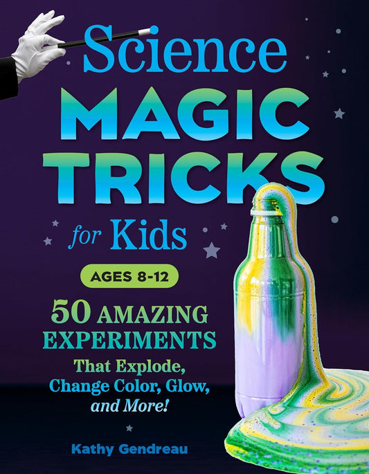 Science Magic Tricks for Kids: 50 Amazing Experiments That Explode, Change Color, Glow, and More!: 50 Amazing Experiments That Explode, Change Color, Glow, and More!