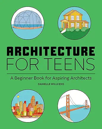 Architecture for Teens: A Beginner's Book for Aspiring Architects: A Beginner's Book for Aspiring Architects