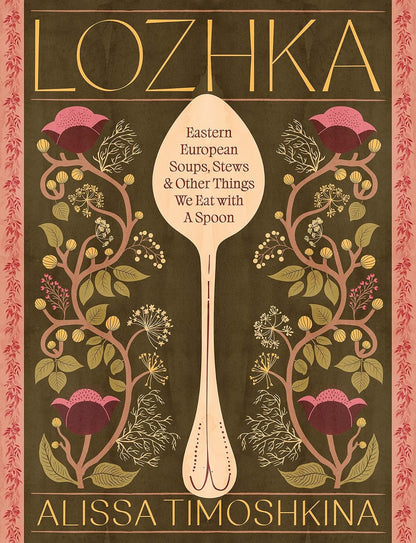 Lozhka: Eastern European Soups, Stews & Other Things We Eat with a Spoon