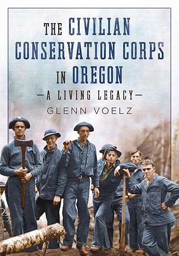 The Civilian Conservation Corps in Oregon: A Living Legacy: A Living Legacy