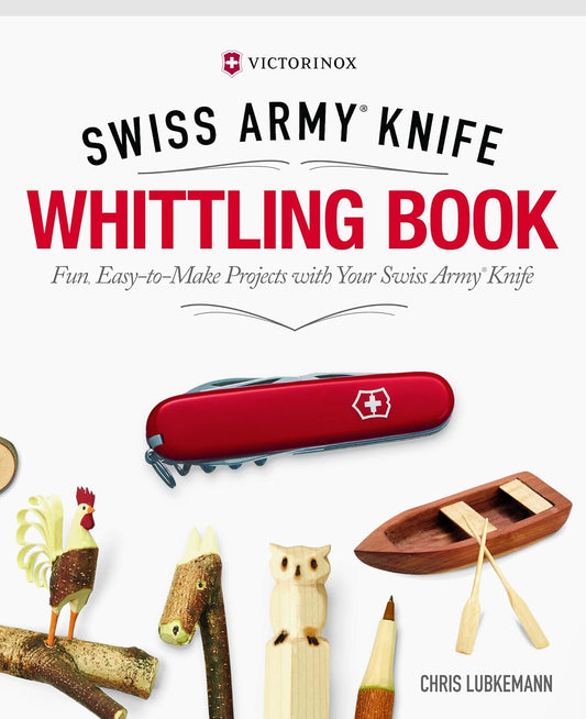 Victorinox Swiss Army Knife Whittling Book: Fun, Easy-To-Make Projects with Your Swiss Army Knife by Chris Lubkemann