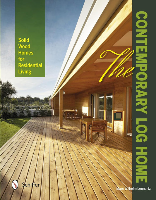 The Contemporary Log Home: Solid Wood Homes for Residential Living: Solid Wood Homes for Residential Living