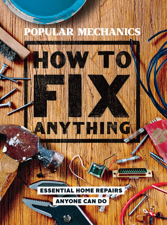 Popular Mechanics How to Fix Anything: Essential Home Repairs Anyone Can Do by Popular Mechanics, Roy Berendsohn