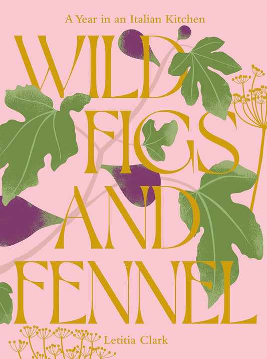 Wild Figs and Fennel: A Year in an Italian Kitchen: A Year in an Italian Kitchen