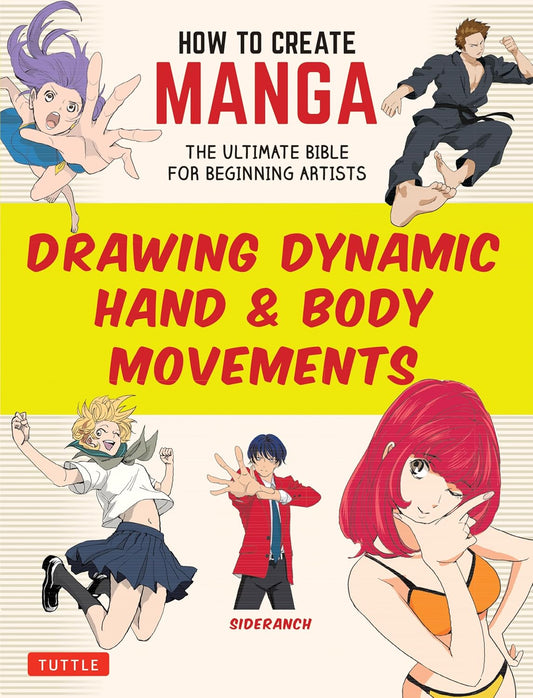 How to Create Manga: Drawing Dynamic Hand & Body Movements: The Ultimate Bible for Beginning Artists: The Ultimate Bible for Beginning Artists