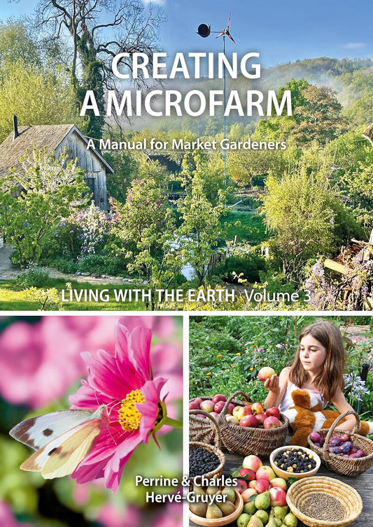Living with The Earth, Volume 3: Creating a Microfarm (A Manual for Market Gardeners)