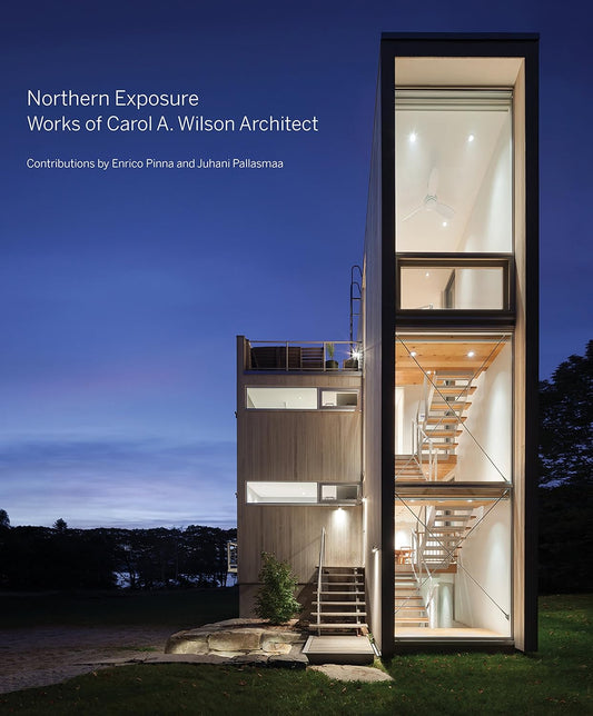 Northern Exposure: Works of Carol A. Wilson Architect by Enrico Pinna & Juhani Pallasmaa