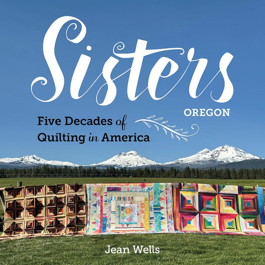 Sisters, Oregon--Five Decades of Quilting in America by Jean Wells