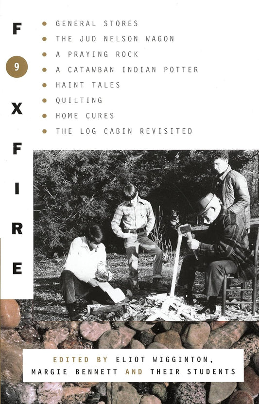 Foxfire 9: General Stores, The Jud Nelson Wagon, A Praying Rock, A Catawban Indian Potter, Haint Tales, Quilting, Home Cures, The Log Cabin Revisited by Eliot Wigginton, Foxfire Fund Inc