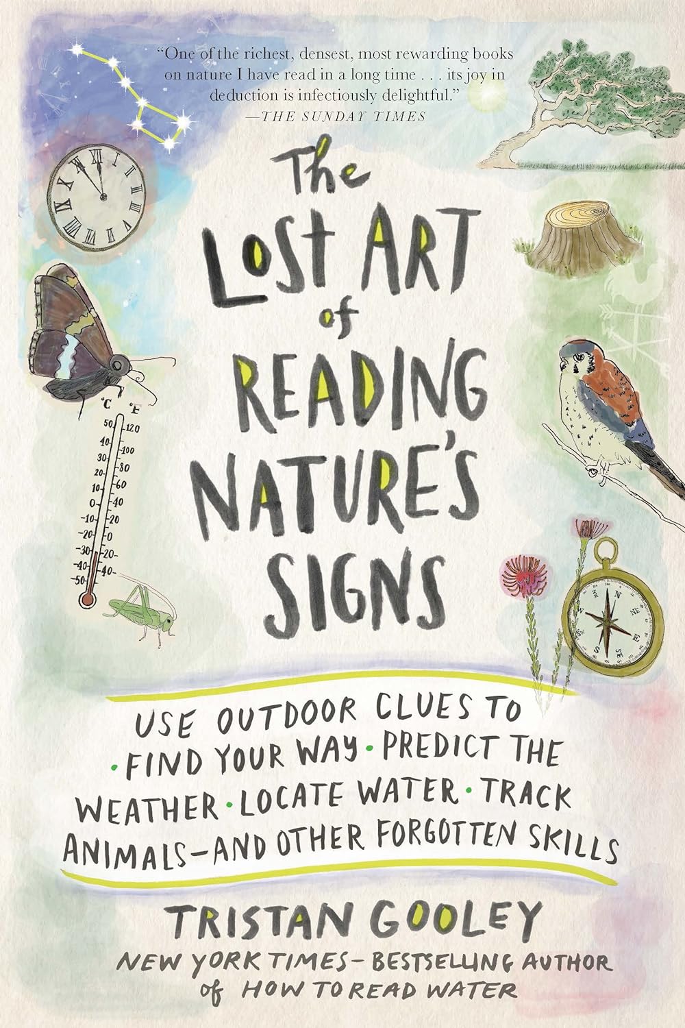 The Lost Art of Reading Nature's Signs: Use Outdoor Clues to Find Your Way, Predict the Weather, Locate Water, Track Animals - And Other Forgotten Skills by Tristan Gooley