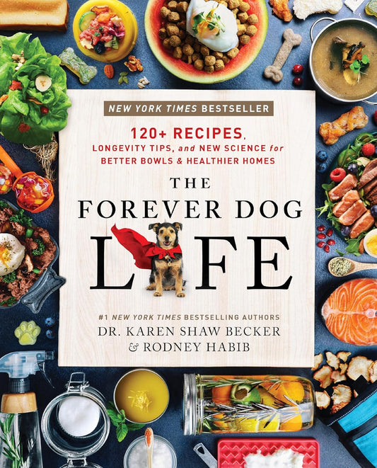 The Forever Dog Life: 120+ Recipes, Longevity Tips, and New Science for Better Bowls and Healthier Homes by Rodney Habib & Karen Shaw Becker