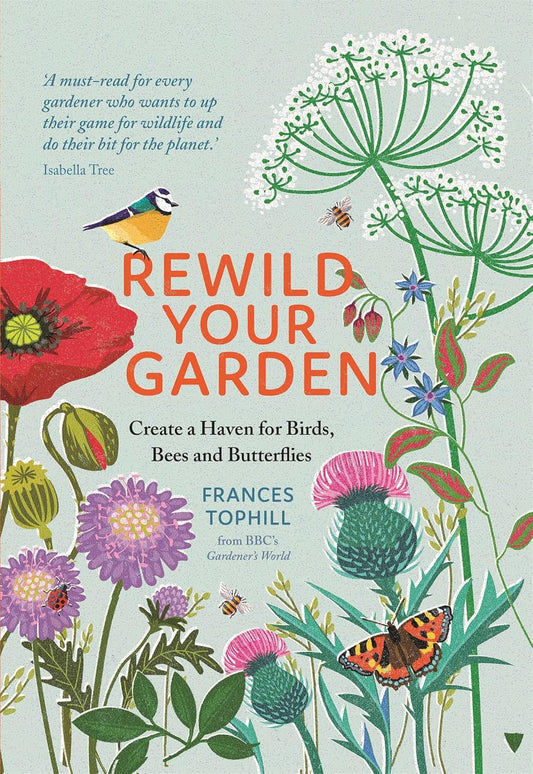 Rewild Your Garden: Create a Haven for Birds, Bees and Butterflies: Create a Haven for Birds, Bees and Butterflies