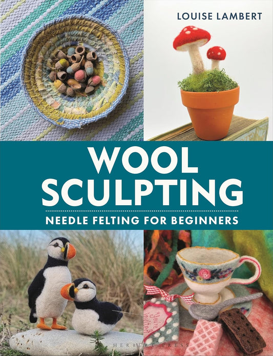 Wool Sculpting: Needle Felting for Beginners by Louise Lambert