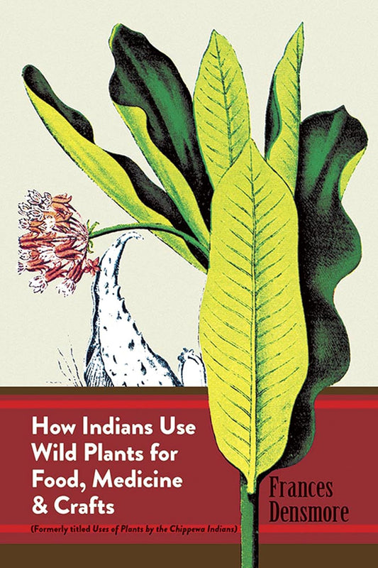 How Indians Use Wild Plants for Food, Medicine & Crafts (Revised) by Frances Densmore