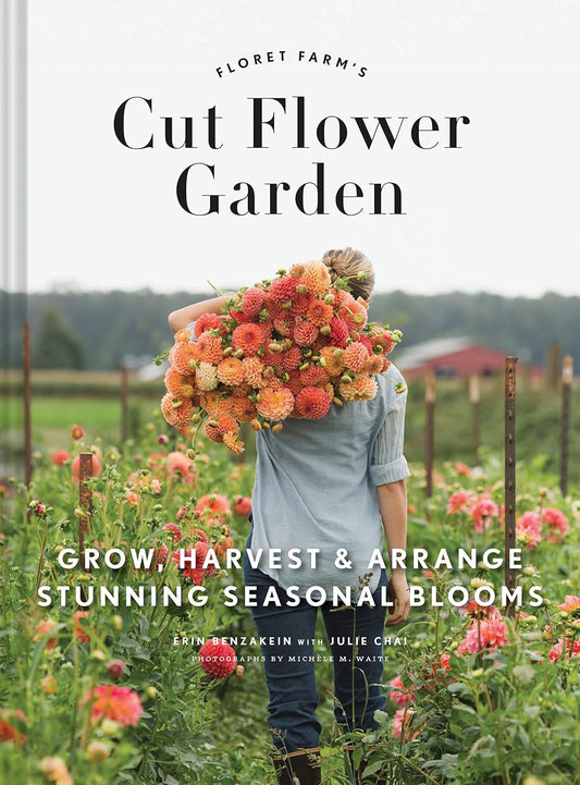 Floret Farm's Cut Flower Garden: Grow, Harvest, and Arrange Stunning Seasonal Blooms: Grow, Harvest, and Arrange Stunning Seasonal Blooms