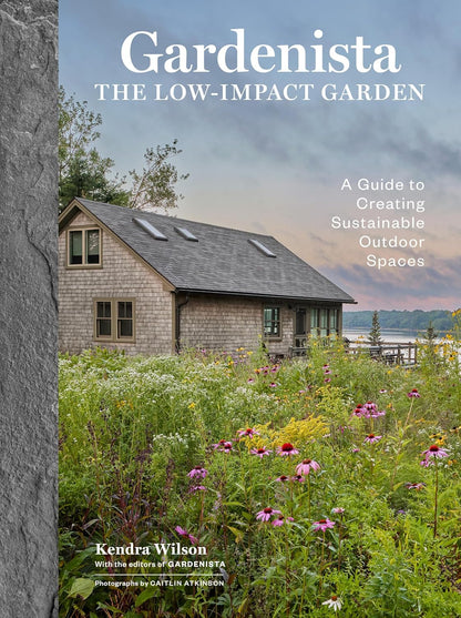 Gardenista: The Low-Impact Garden: A Guide to Creating Sustainable Outdoor Spaces: A Guide to Creating Sustainable Outdoor Spaces