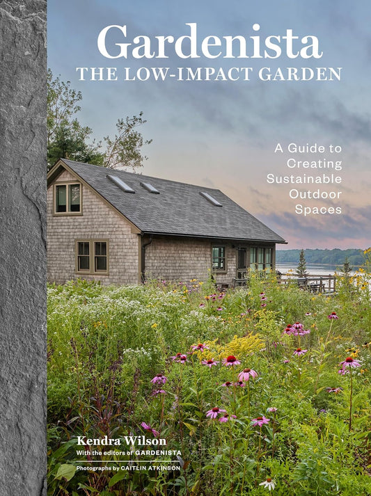 Gardenista: The Low-Impact Garden: A Guide to Creating Sustainable Outdoor Spaces by Kendra Wilson & Editors of Gardenista